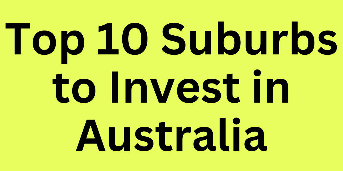 Top 10 Suburbs to Invest in Australia