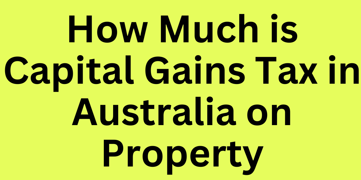 How Much is Capital Gains Tax in Australia on Property