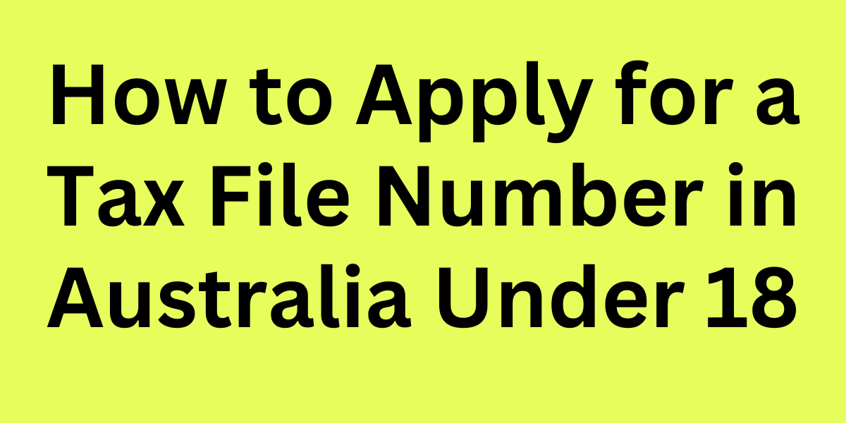 How to Apply for a Tax File Number in Australia Under 18