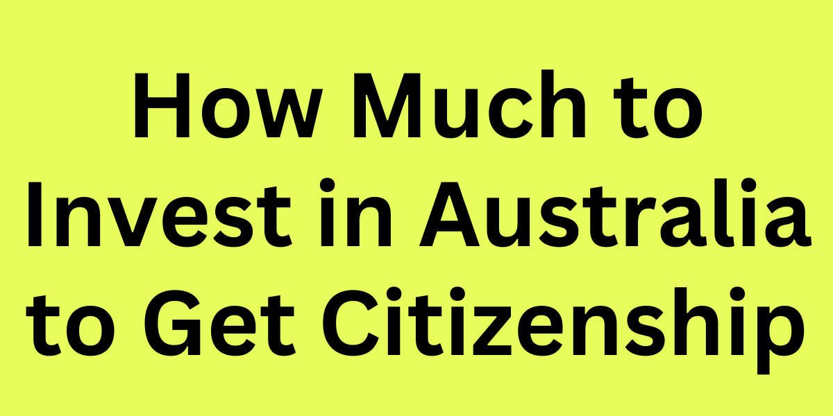 How Much to Invest in Australia to Get Citizenship