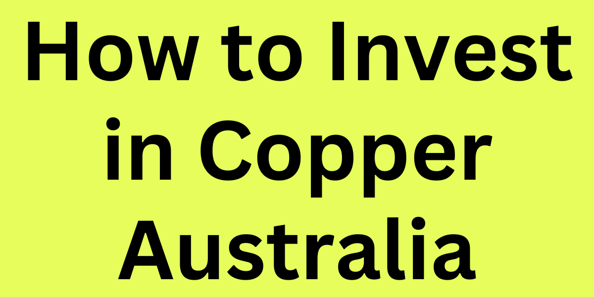 How to Invest in Copper Australia