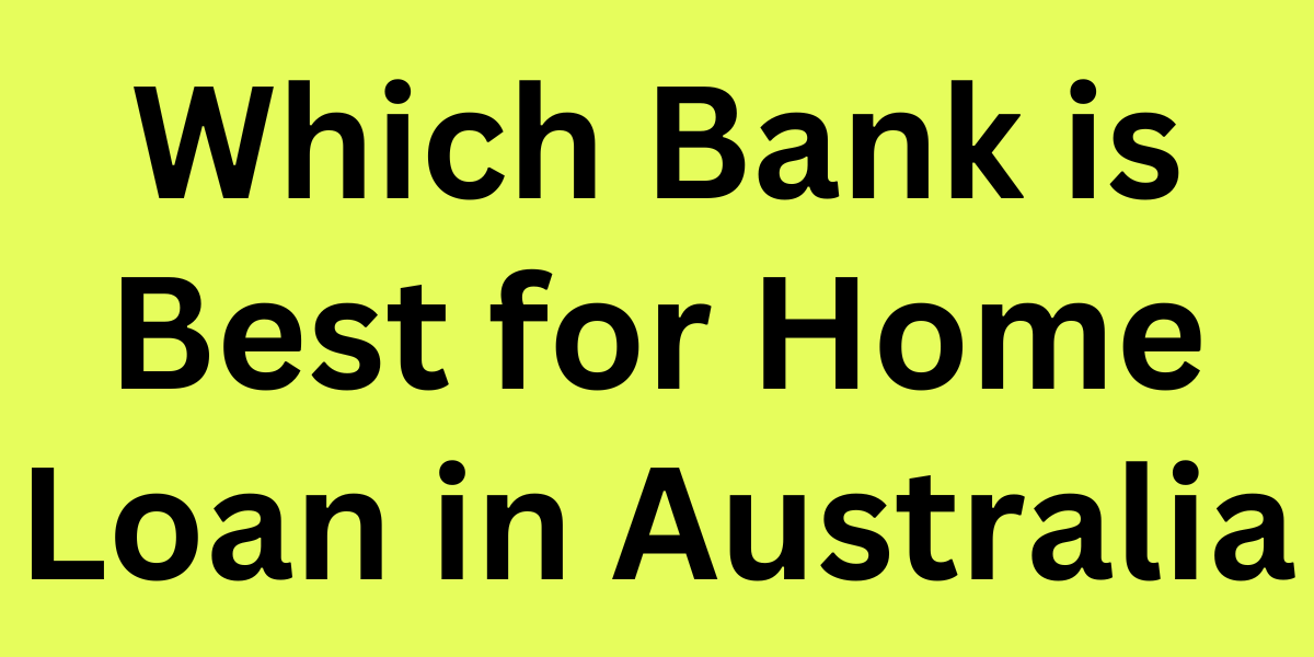 Which Bank is Best for Home Loan in Australia