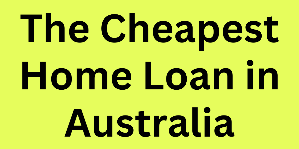 The Cheapest Home Loan in Australia