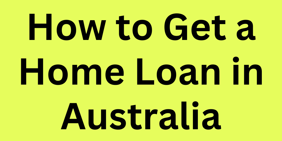 How to Get a Home Loan in Australia