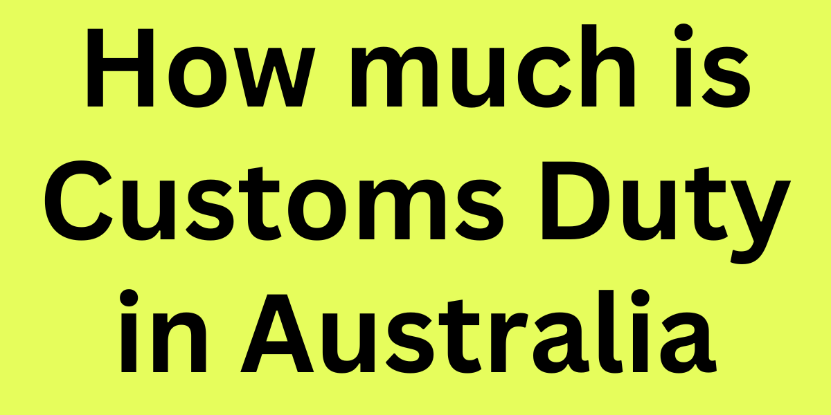 How much is Customs Duty in Australia