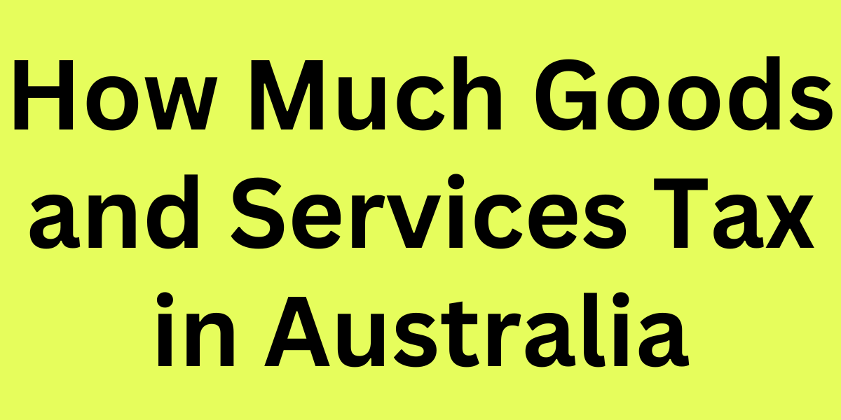 How Much Goods and Services Tax in Australia