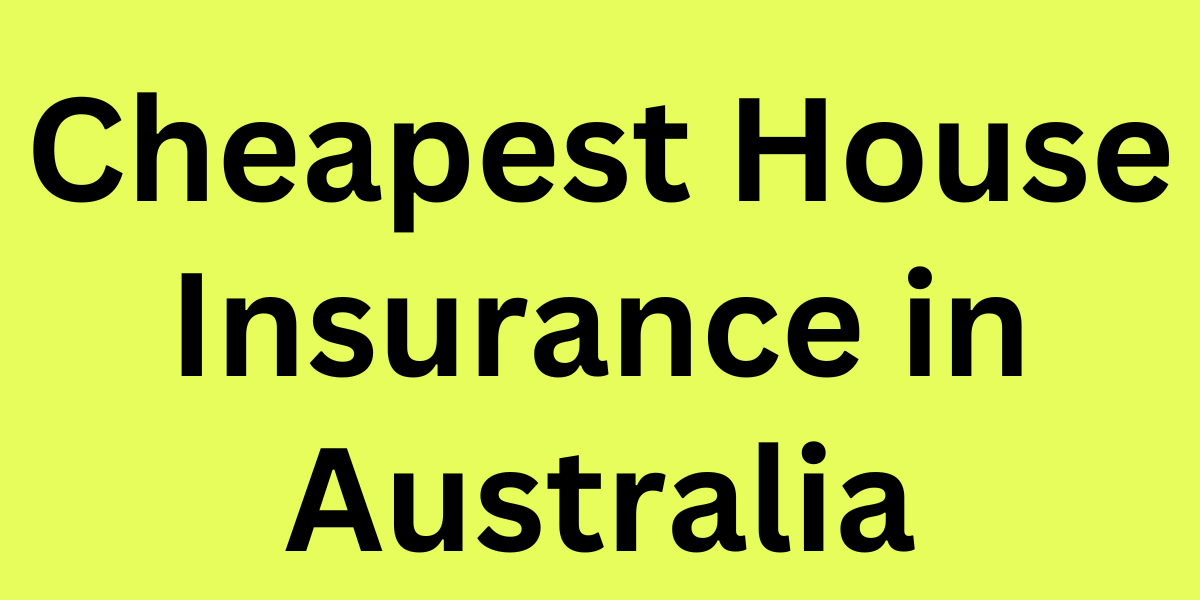 Cheapest House Insurance in Australia