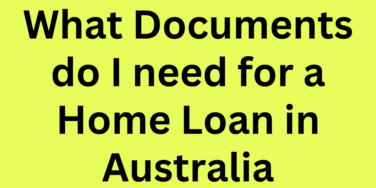 What Documents do I need for a Home Loan in Australia